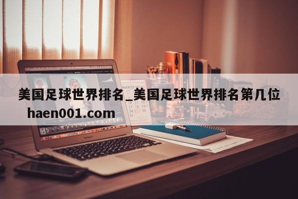 美国足球世界排名_美国足球世界排名第几位  haen001.com