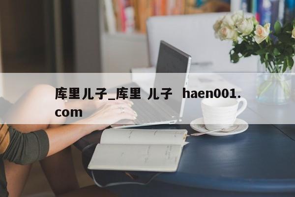 库里儿子_库里 儿子  haen001.com