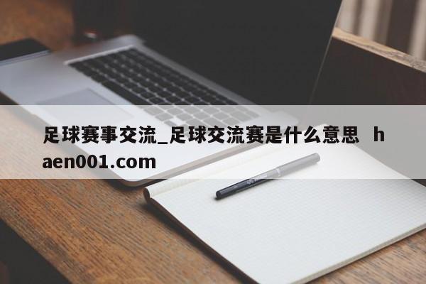 足球赛事交流_足球交流赛是什么意思 haen001.com