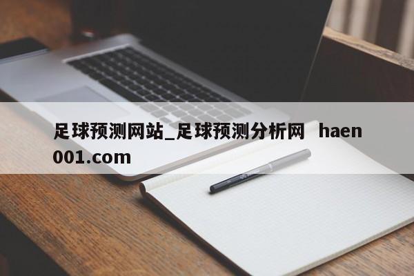 足球预测网站_足球预测分析网 haen001.com
