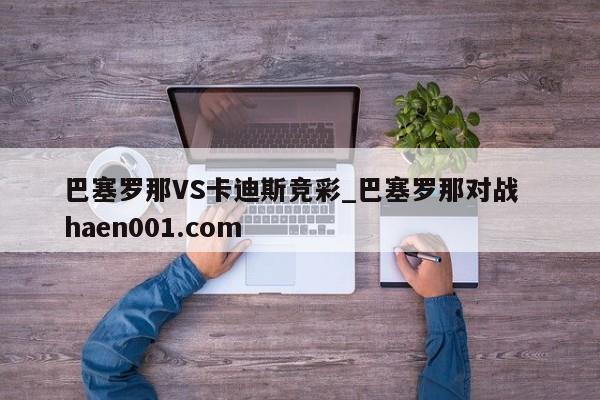 巴塞罗那VS卡迪斯竞彩_巴塞罗那对战 haen001.com