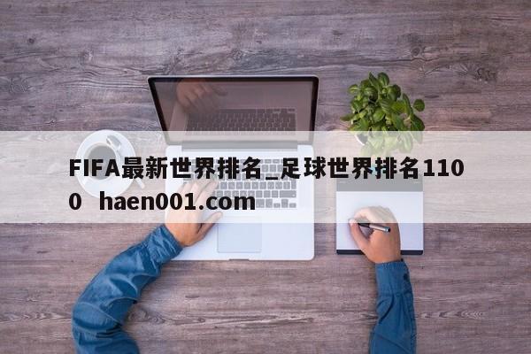 FIFA最新世界排名_足球世界排名1100 haen001.com