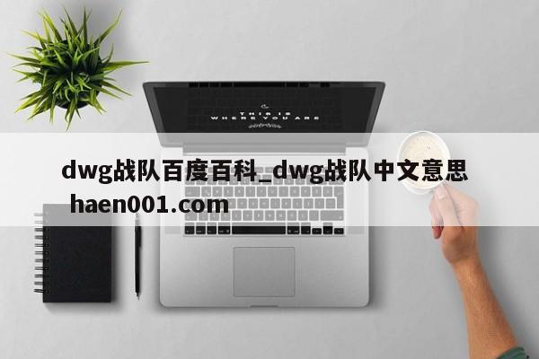 dwg战队百度百科_dwg战队中文意思  haen001.com