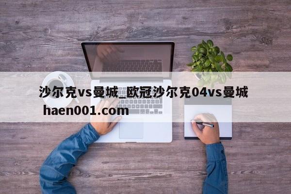 沙尔克vs曼城_欧冠沙尔克04vs曼城  haen001.com
