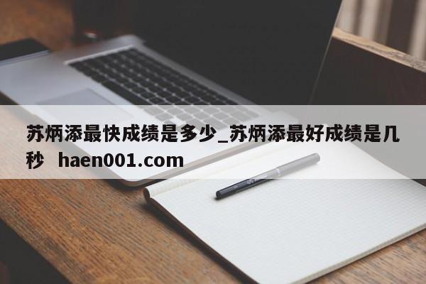 苏炳添最快成绩是多少_苏炳添最好成绩是几秒  haen001.com
