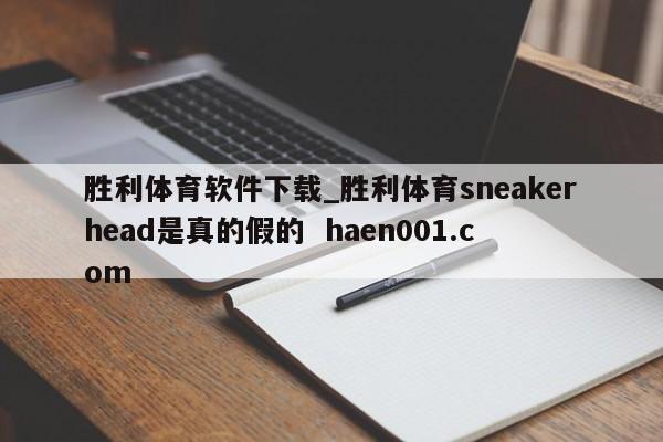 胜利体育软件下载_胜利体育sneakerhead是真的假的  haen001.com