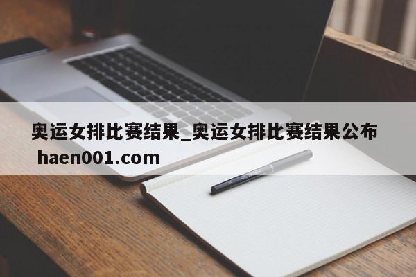 奥运女排比赛结果_奥运女排比赛结果公布  haen001.com